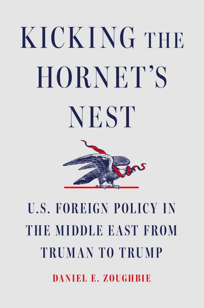 Kicking The Hornet's Nest (u.s. Foreign Policy In The Middle East From Truman To Trump)