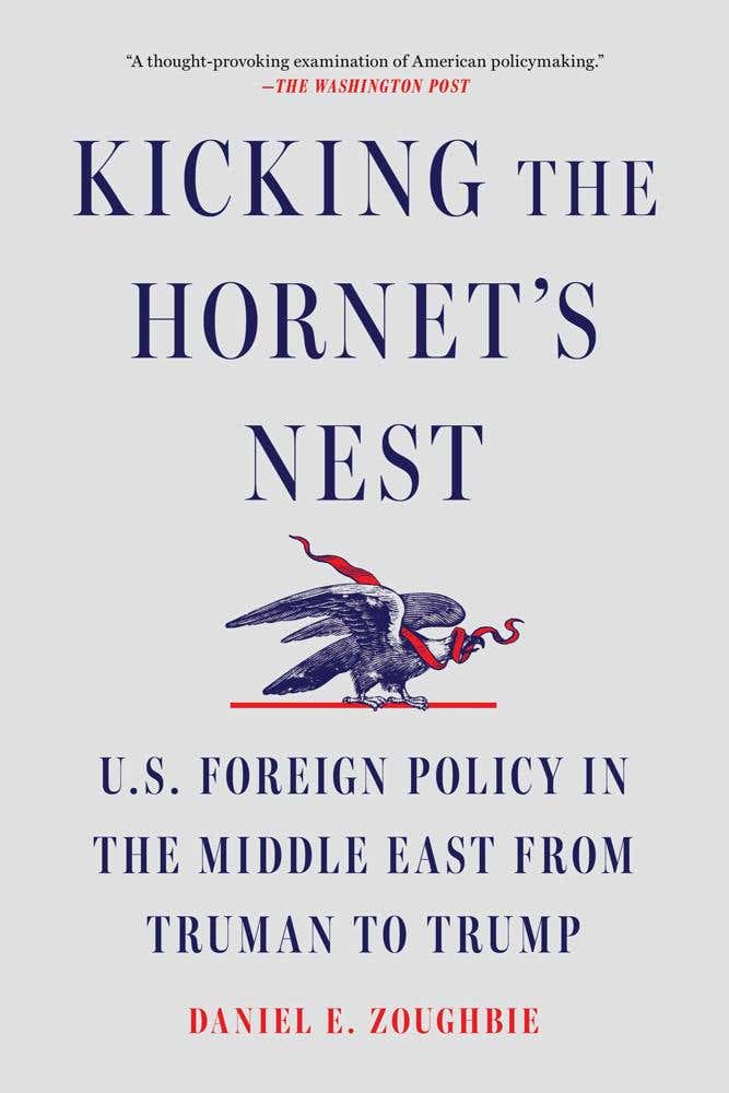 Kicking The Hornet's Nest (u.s. Foreign Policy In The Middle East From Truman To Trump)
