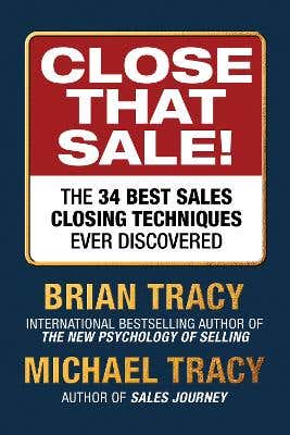 Close That Sale! (the 34 Best Sales Closing Techniques Ever Discovered)