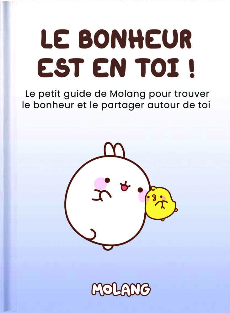 Le Bonheur Est en Toi ! (le Petit Guide de Molang Pour Trouver le Bonheur et le Partager Autour de Toi)
