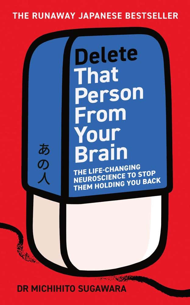 Delete That Person From Your Brain (the Life-changing Neuroscience To Stop Them Holding You Back)