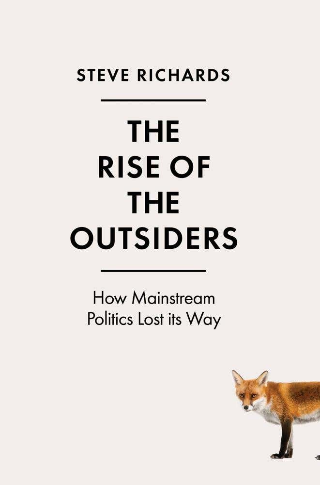 The Rise Of The Outsiders (how Mainstream Politics Lost Its Way)