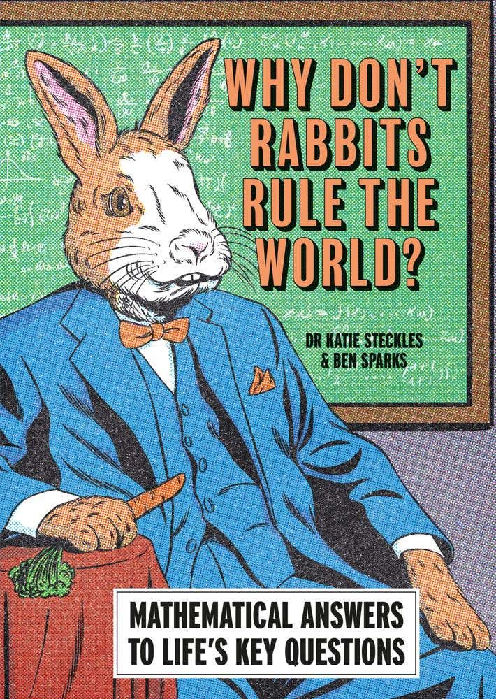 Why Don’t Rabbits Rule The World? (mathematical Answers To Life’s Key Questions)