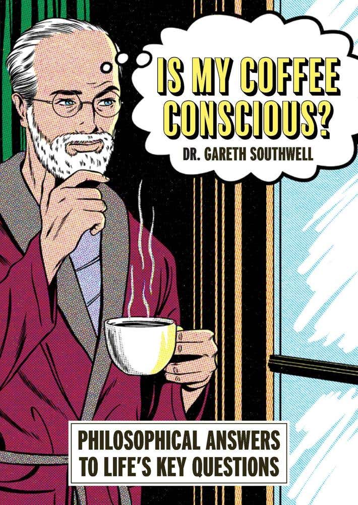 Is My Coffee Conscious? (philosophical Answers To Life’s Key Questions)