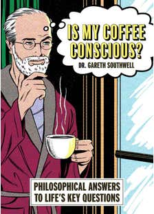 Is My Coffee Conscious? (philosophical Answers To Life’s Key Questions)