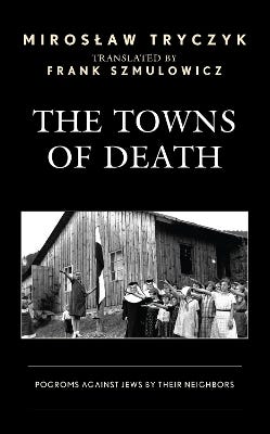 The Towns Of Death (pogroms Against Jews By Their Neighbors)