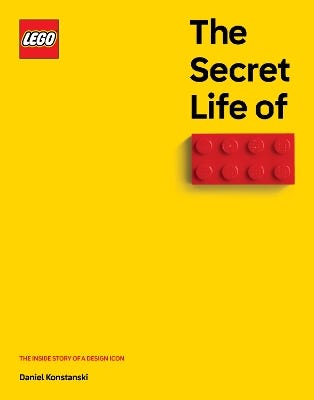 The Secret Life Of Lego Bricks (the Inside Story Of A Design Icon)