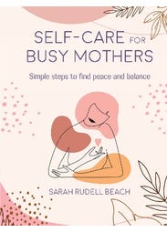 Self-care For Busy Mothers (simple Steps To Find Peace And Balance)