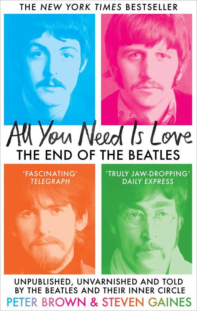 All You Need Is Love (the End Of The Beatles - Unpublished, Unvarnished And Told By The Beatles And Their Inner Circle)