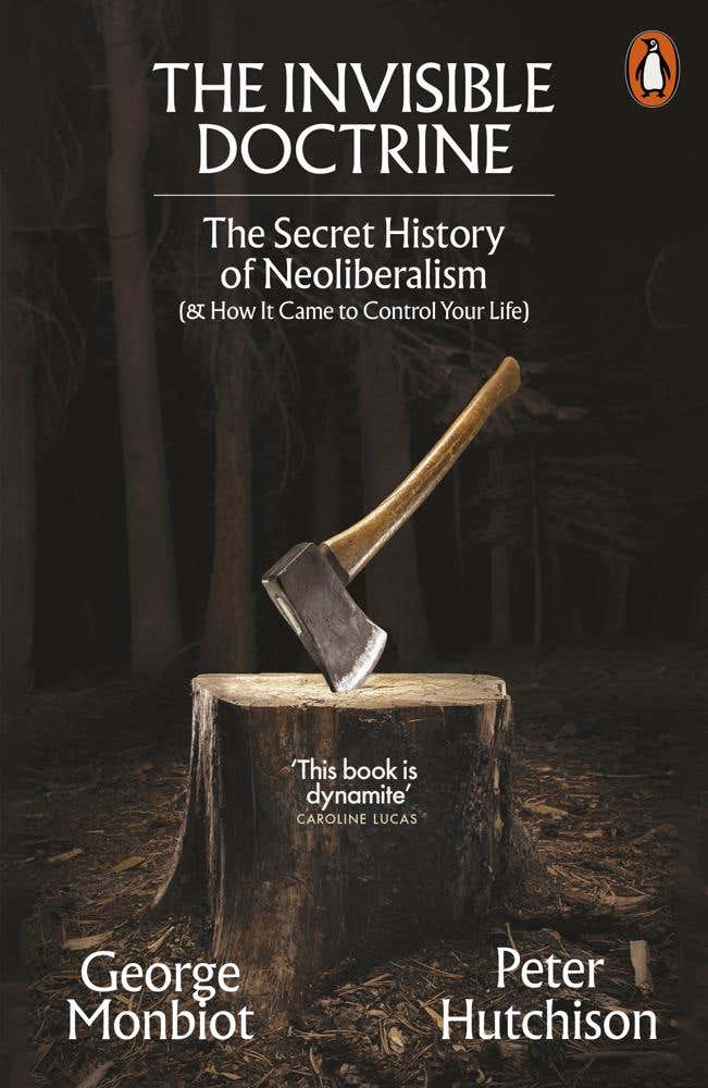 The Invisible Doctrine (the Secret History Of Neoliberalism (& How It Came To Control Your Life))