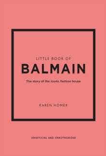 Little Book Of Balmain (the Story Of The Iconic Fashion House)