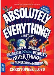 Absolutely Everything! Revised And Expanded (a History Of Earth, Dinosaurs, Rulers, Robots And Other Things Too Numerous To Mention)