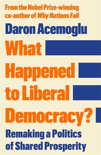 What Happened To Liberal Democracy? (remaking A Politics Of Shared Prosperity - From The Winner Of The Nobel Prize In Economics)