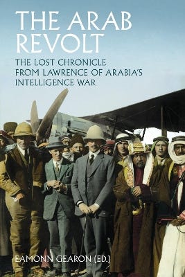 The Arab Revolt (the Lost Chronicle From Lawrence Of Arabia’s Intelligence War)