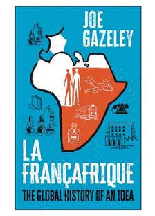 La Françafrique (the Global History Of An Idea)
