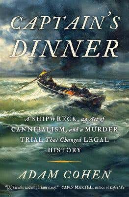 Captain's Dinner (the True Story Of Shipwreck, Survival, Cannibalism And The Trial That Changed The Law)
