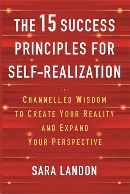 The 15 Success Principles For Self-realization (channelled Wisdom To Create Your Reality And Expand Your Perspective)