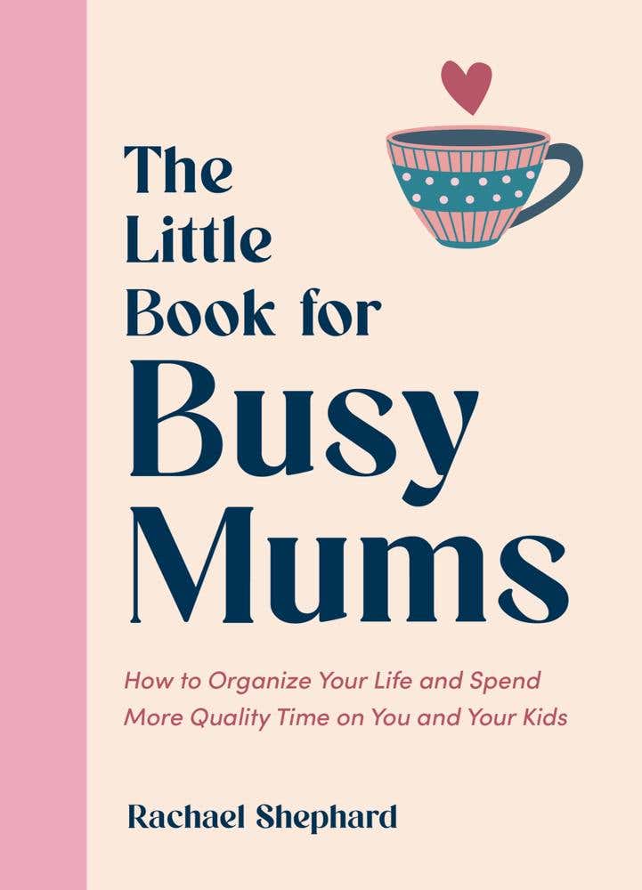 The Little Book For Busy Mums (how To Organize Your Life And Spend More Quality Time On You And Your Kids)