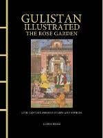 Gulistan Illustrated: The Rose Garden (13th Century Persian Poems And Stories)
