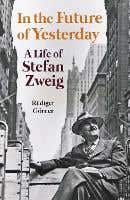 In The Future Of Yesterday (a Life Of Stefan Zweig)