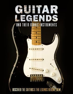 Guitar Legends And Their Iconic Instruments (discover The Guitars And The Legends Behind Them)