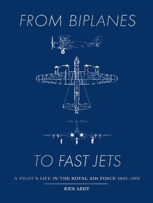 From Biplanes To Fast Jets (a Pilot’s Life In The Royal Air Force 1942–1973)