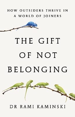 The Gift Of Not Belonging (how Outsiders Thrive In A World Of Joiners)