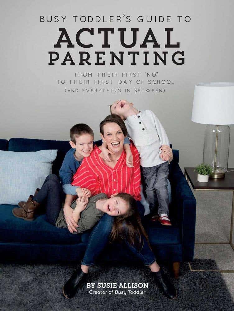 Busy Toddler's Guide To Actual Parenting: From Their First "no" To Their First Day Of School