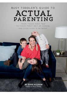 Busy Toddler's Guide To Actual Parenting: From Their First "no" To Their First Day Of School