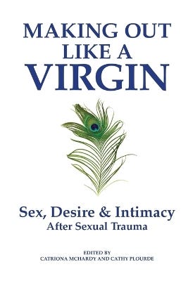 Making Out Like A Virgin (sex, Desire & Intimacy After Sexual Assault)