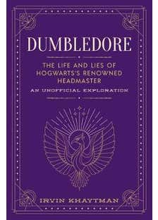 Dumbledore (the Life And Lies Of Hogwarts's Renowned Headmaster: An Unofficial Exploration)