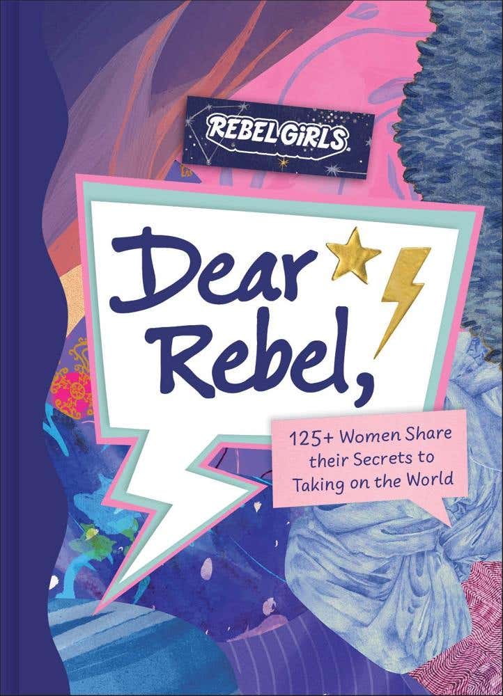 Dear Rebel (145 Women Share Their Best Advice For The Girls Of Today)