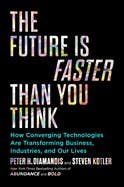 The Future Is Faster Than You Think (how Converging Technologies Are Transforming Business, Industries, And Our Lives)
