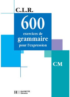 Clr 600 Exercices de Grammaire Pour L'expression Cm - Livre de L'élève - Ed.2001