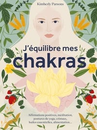 J'équilibre Mes Chakras (affirmations Positives, Méditation, Postures de Yoga, Cristaux, Huiles Essentielles, Alimentation)