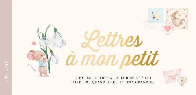 Lettres À Mon Petit (12 Jolies Lettres À Lui Écrire et À Lui Faire Lire Quand Il (elle) Sera Grand(e))