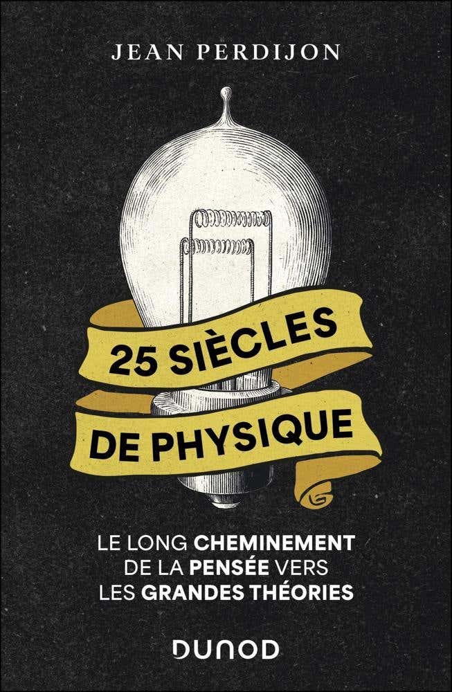 25 Siècles de Physique (le Long Cheminement de la Pensée Vers les Grandes Théories)