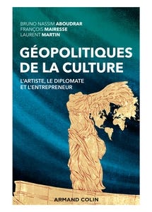 Géopolitiques de la Culture - L'artiste, le Diplomate et L'entrepreneur (l'artiste, le Diplomate et L'entrepreneur)