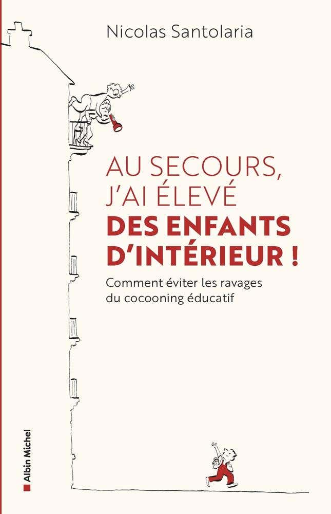 Au Secours, J'ai Élevé des Enfants D'intérieur ! (ou Comment Éviter les Ravages du Cocooning Éducatif)