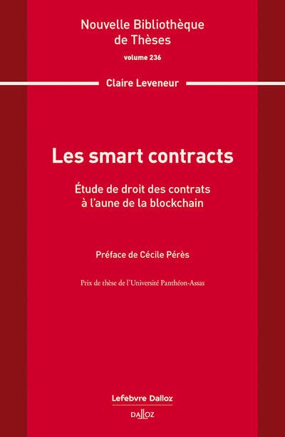 Les Smart Contracts. Volume 236 - Étude de Droit des Contrats À L'aune de la Blockchain