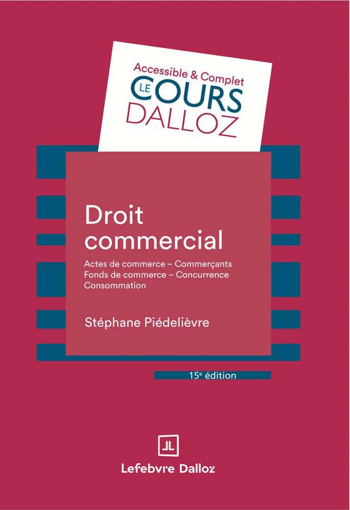 Droit Commercial. 15e Éd. - Actes de Commerce - Commerçants Fonds de Commerce Concurrence - Consommation