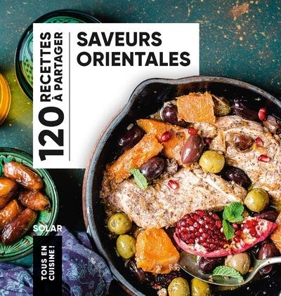 Saveurs Orientales - 120 Recettes À Partager - Tous en Cuisine