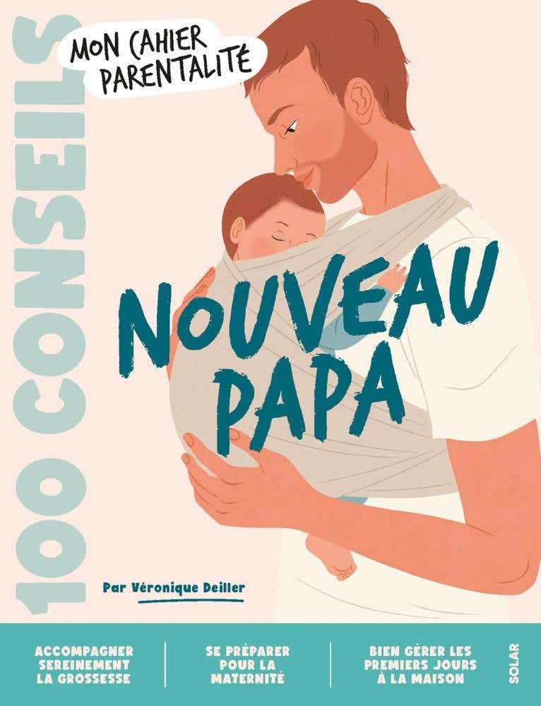 100 Conseils Parentalité - Nouveau Papa (du Suivi de Grossesse À L&apos;accouchement et Aux Premiers Instants À la Maternité, des Conseils, Tips, Tuto, To-do List, Pour Réussir Ses Premiers Pas de Jeune Papa)