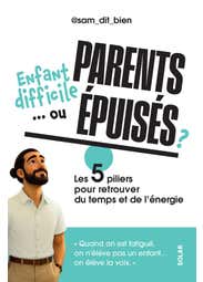 Enfant Difficile... Ou Parents Épuisés ? - Les 5 Piliers Pour Retrouver du Temps et de L'énergie.