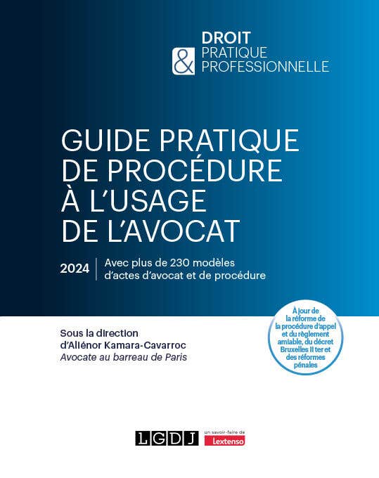 Guide Pratique de Procédure À L'usage de L'avocat (à Jour de la Réforme de la Procédure D'appel et du Règlement Amiable, du Décret Bruxelles Ii Ter et des Réformes Pénales)