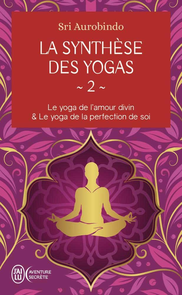 La Synthèse des Yogas (le Yoga et L'amour Divin & Le Yoga de la Perfection de Soi)
