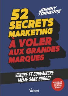52 Secrets Marketing À Voler Aux Grandes Marques (vendre et Convaincre Sans Budget)