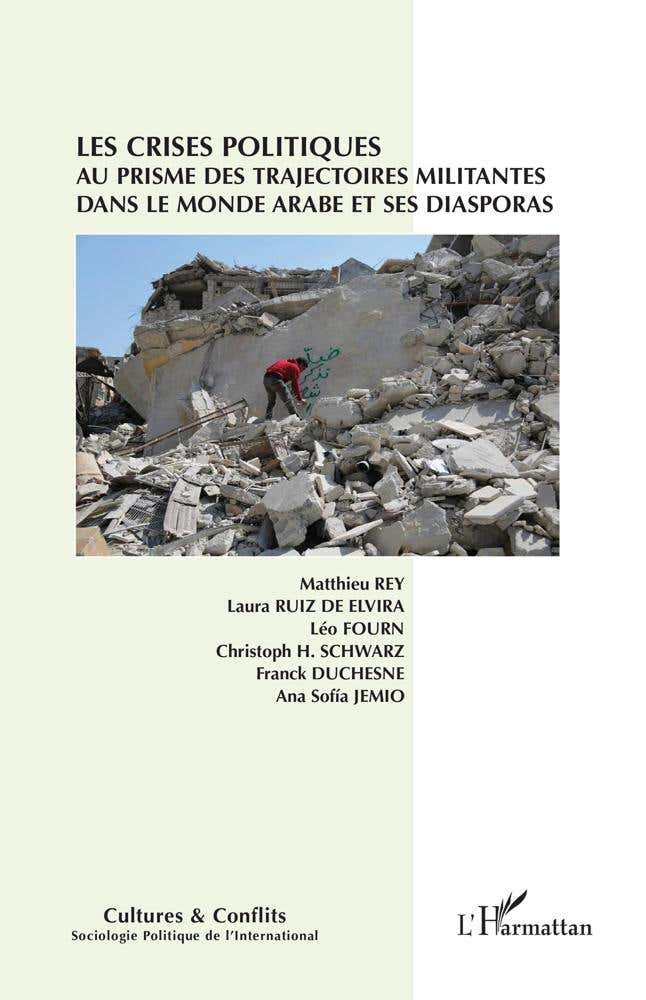 Les Crises Politiques Au Prisme des Trajectoires Militantes dans le Monde Arabe et Ses Diasporas (cultures & Conflits)