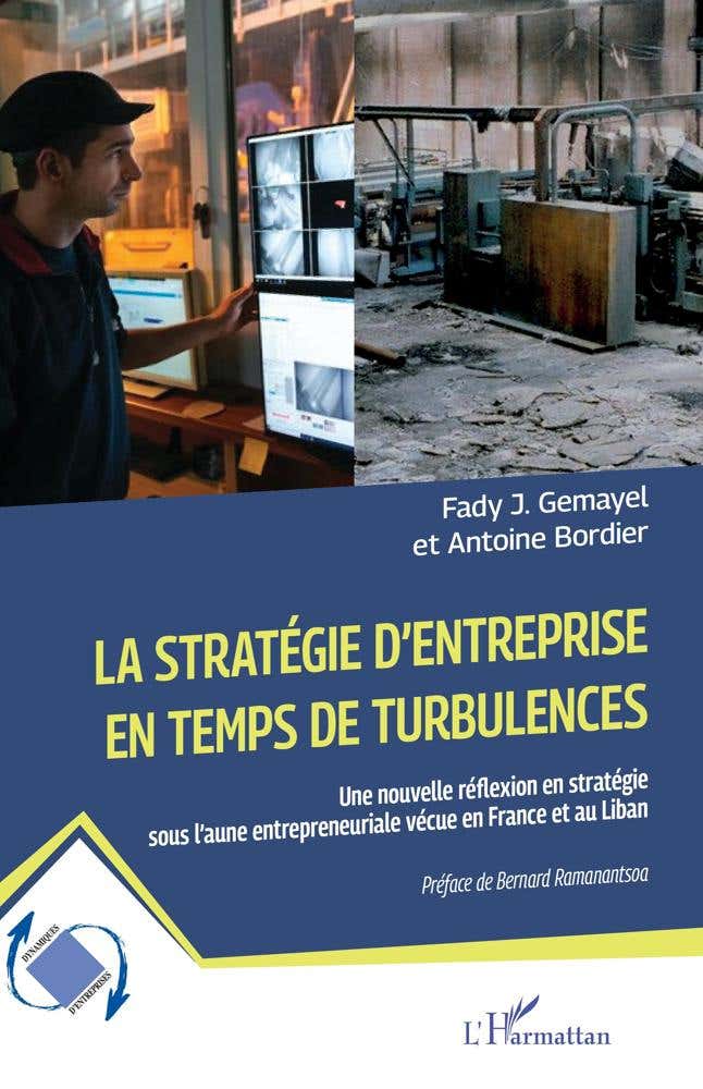 La Stratégie D’entreprise en Temps de Turbulences (une Nouvelle Réflexion en Stratégie Sous L’aune Entrepreneuriale Vécue en France et Au Liban)