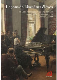 Leçons de Liszt À Ses Élèves (le Liszt-paedagogium de Lina Ramann Traduit, Présenté et Annoté par Nicolas Dufetel)